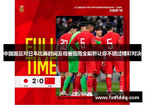 中国国足对日本比赛时间及观看指南全解析让你不错过精彩对决 中国国足对日本比赛时间及观看指南全解析让你不错过精彩对决